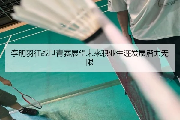 李明羽征战世青赛展望未来职业生涯发展潜力无限
