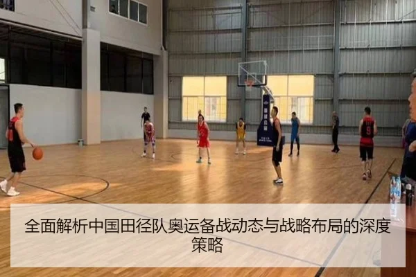 全面解析中国田径队奥运备战动态与战略布局的深度策略